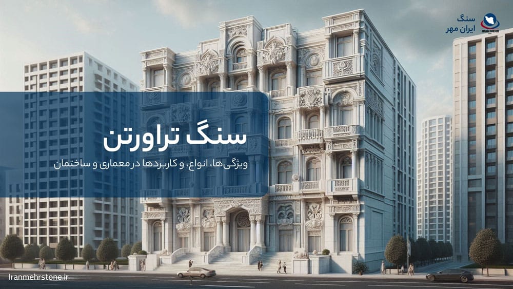 سنگ تراورتن: ویژگی‌ها، انواع، و کاربردها در معماری و ساختمان‌